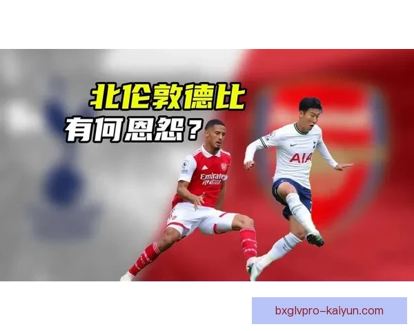 英超北伦敦德比即将来袭，双方近期状态备受关注